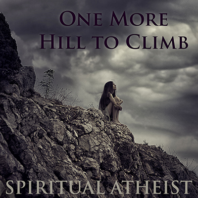 SPIRITUAL ATHEIST - ONE MORE HILL TO CLIMB