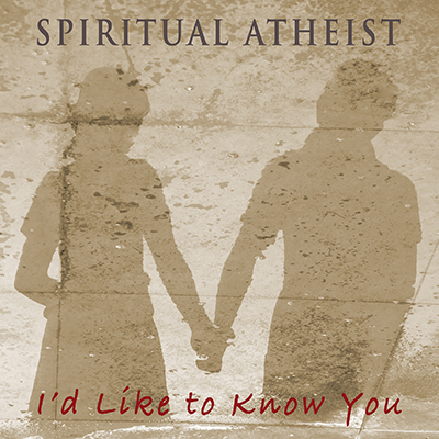 SPIRITUAL ATHEIST - ID LIKE TO KNOW YOU